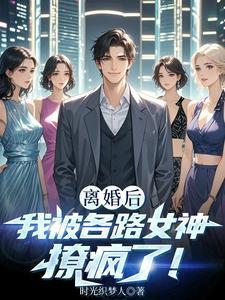 离婚后我被各路女神撩疯了最新章节列表