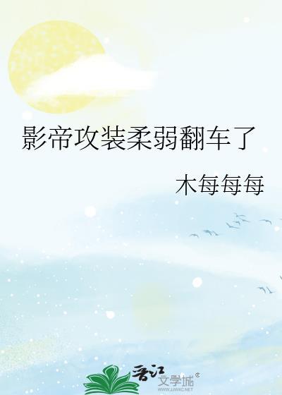 影帝攻装柔弱翻车了作者林若锦