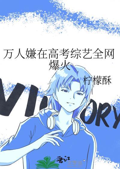 万人嫌在高考综艺全网爆火笔趣阁