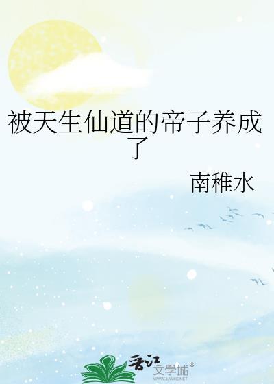 被天生仙道的帝子养成了小妖精
