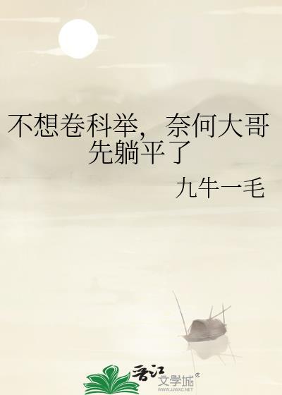 不想卷科举奈何大哥先躺平了免费阅读