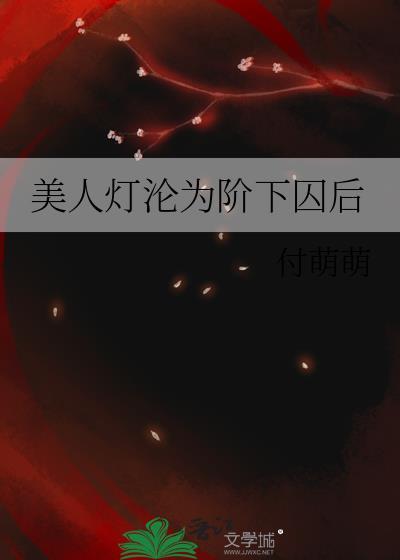 美人灯沦为阶下囚后免费阅读