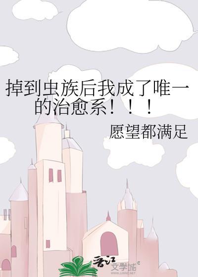 掉到虫族后我成了唯一的治愈系txt