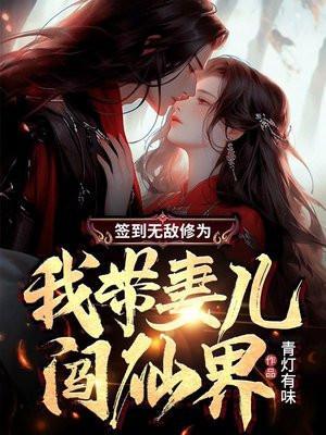 签到无敌修为我带妻儿闯仙界 青灯有味