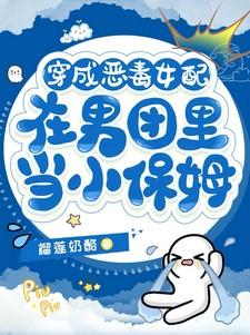 穿成恶毒女配在男团里当小保姆怎么评论