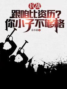 抗战跟咱比资历你小子不够格