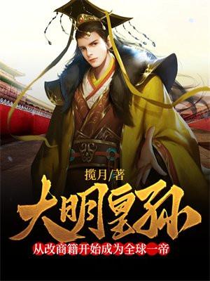 大明皇孙从改商籍开始成为全球一帝 第1章